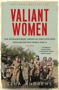 Lena S. Andrews - Valiant Women - The Extraordinary American Servicewomen Who Helped Win World War II.