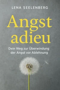 "Angst Adieu: Dein Weg zur Überwindung der Angst vor Ablehnung"