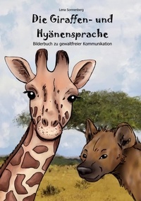 Lena Sonnenberg - Die Giraffen- und Hyänensprache - Bilderbuch zu gewaltfreier Kommunikation.