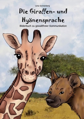 Die Giraffen- und Hyänensprache. Bilderbuch zu gewaltfreier Kommunikation