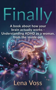 Finally. A book about how your brain actually works - Understanding ADHD as a woman, from the inside out