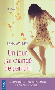 Lena Walker - Un jour, j'ai changé de parfum.