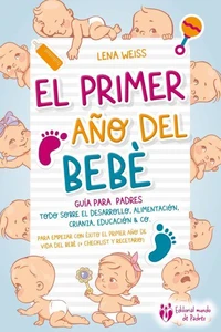 El primer año del bebé - Guía para los padres: Todo sobre el desarrollo, alimentación, crianza, educación & Co. Para empezar con éxito el primer año de vida del bebé (+ checklist y recetario)