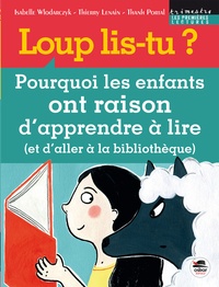 Lena Wlodarczyk et Thierry Lenain - Loup, lis-tu ? - Pourquoi les enfants ont raison d'apprendre à lire (et d'aller à la bibliothèque).