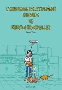 Lenaïc Vilain - L'existence relativement sordide de Martin Grospeiller.