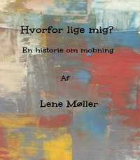 Lene Møller - Hvorfor lige mig? - En historie om mobning.
