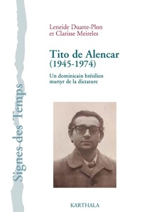 Leneide Duarte-Plon et Clarisse Meireles - Tito de Alencar (1945-1974) - Un dominicain brésilien martyr de la dictature.