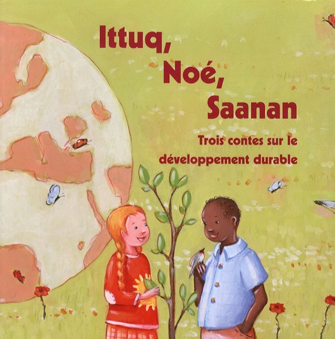Lénia Major - Ittuq, Noé, Saanan - Trois contes sur le développement durable.