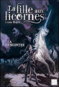 Lénia Major - La fille aux licornes Tome 1 : La rencontre.