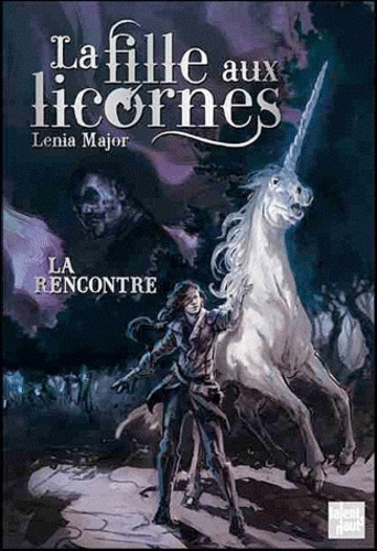Lenia Major - La fille aux licornes Tome 1 : La rencontre.
