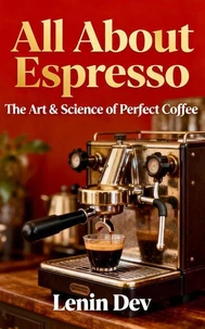 All About Espresso: The Art &amp; Science of Perfect Coffee
