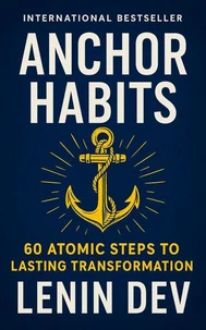 Anchor Habits: 60 Atomic Steps to Lasting Transformation