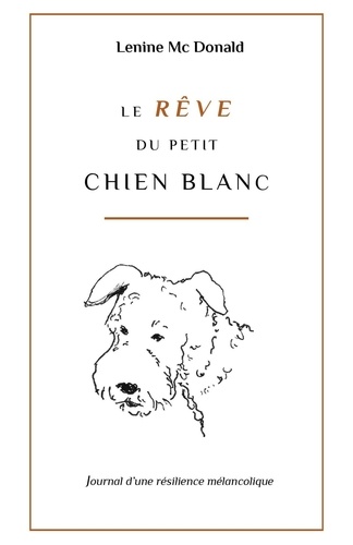  Lenine Mc Donald - Le rêve du petit chien blanc - Journal d'une résilience mélancolique.
