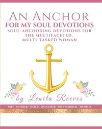 An Anchor For My Soul: Soul-stabilizing Devotions for the Multifaceted, Multi-tasked Woman