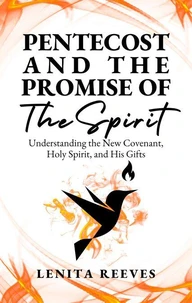 Pentecost and The Promise of the Spirit: Understanding the New Covenant, Holy Spirit, and His Gifts