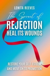  Lenita Reeves - The Spirit of Rejection: Heal its Wounds, Restore your Self-Esteem and Move on to Promotion.