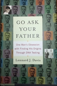  Lennard J Davis - Go Ask Your Father: One Man's Obsession with Finding His Origins Through DNA Testing.