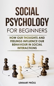  Lennart Pröss - Social Psychology for Beginners: How our Thoughts and Feelings Influence our Behavior in Social Interactions.