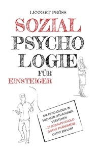  Lennart Pröss - Sozialpsychologie für Einsteiger: Die Psychologie in sozialen Situationen verstehen - 25 sozialpsychologische Phänomene leicht erklärt.