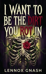 I Want to Be the Dirt You Rot In