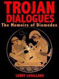  Lenny Cavallaro - Trojan Dialogues: The Memoirs of Diomedes.