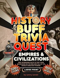 History Buff Trivia Quest: 500+ Intriguing Facts to Test Your Knowledge on the Rise and Fall of Greatest Empires &amp; Civilizations