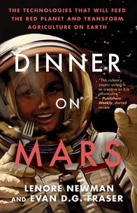 Lenore Newman et Evan D. G. Fraser - Dinner on Mars - The Technologies That Will Feed the Red Planet and Transform Agriculture on Earth.