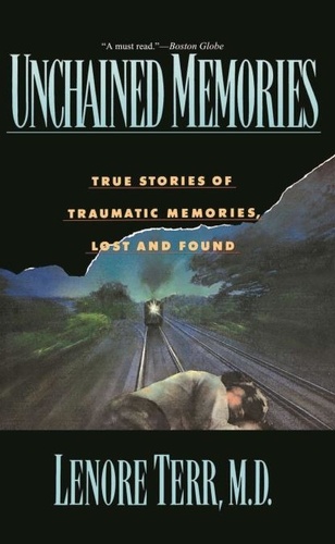 Unchained Memories. True Stories Of Traumatic Memories Lost And Found