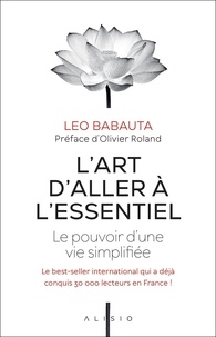 Leo Babauta - L'art d'aller à l'essentiel - Le pouvoir d’une vie simplifiée.