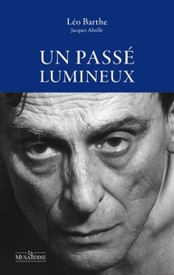 Léo Barthe - Un passé lumineux - Suivi de Pour une lecture amoureuse.