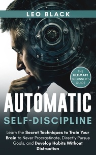  Leo Black - Automatic Self-Discipline: Unlock the Power of the Subconscious Mind Learn the Secret Techniques to Train Your Brain to Never Procrastinate Directly Pursue Goals and Develop Habits Without Distraction.