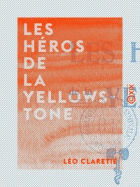 Léo Claretie - Les Héros de la Yellowstone - Roman.