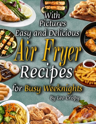  Leo Crispy - Easy and Delicious Air Fryer Recipes for Busy Weeknights.