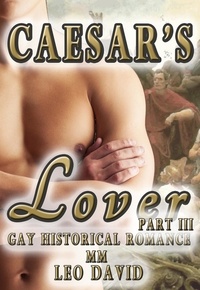  Leo David - Caesar’s Lover  (Gay Historical Romance MM)  Part 3 - Caesar's Conquest, #3.
