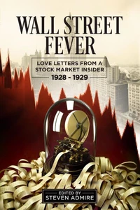 Wall Street Fever: Love Letters From A Stock Market Insider 1928-1929