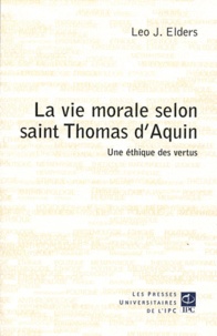 Léo Elders - La Vie morale selon Saint Thomas d'Aquin - Une éthique des vertus.
