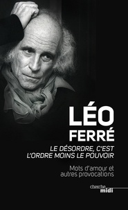 Léo Ferré - Le désordre, c'est l'ordre moins le pouvoir - Mots d'amour et autres provocations.