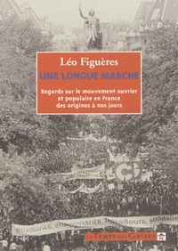 Léo Figuères - Une longue marche - Regards sur le mouvement ouvrier et populaire en France de la révolution à nos jours.