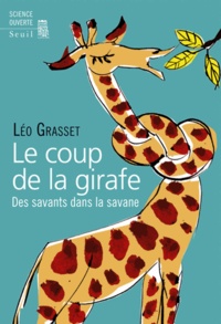 Léo Grasset - Le coup de la girafe - Des savants dans la savane.