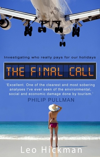 Leo Hickman - The Final Call - Investigating Who Really Pays For Our Holidays.