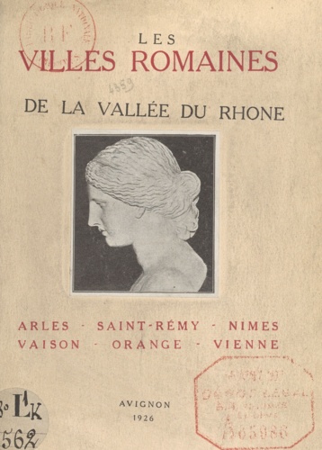Les villes romaines de la vallée du Rhône. Arles, Saint-Rémy, Nîmes, Vaison, Orange, Vienne