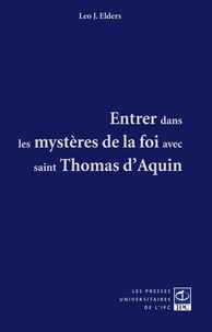 Leo J. Elders - Entrer dans les mystères de la foi avec saint Thomas d'Aquin.