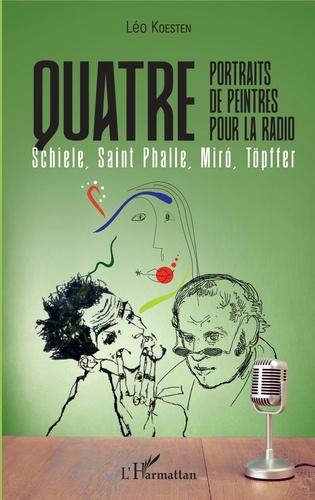 Quatre portraits de peintres pour la radio. Schiele, Saint Phalle, Miro, Töpffer