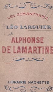 Léo Larguier et Emile Henriot - Alphonse de Lamartine.