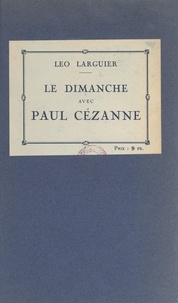 Léo Larguier et Paul Cézanne - Le dimanche avec Paul Cézanne - Souvenirs.