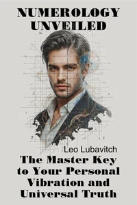 Numerology Unveiled. The Master Key to Your Personal Vibration and Universal Truth.