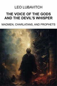 The Voice of the Gods and the Devil’s Whisper. Madmen, Charlatans, and Prophets.