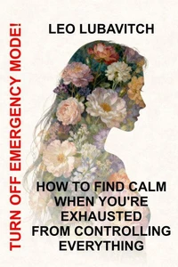 Turn Off Emergency Mode! How to Find Calm When You’re Exhausted from Controlling Everything