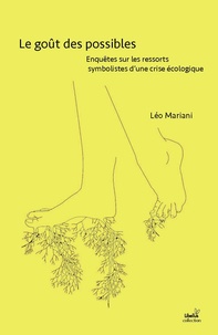 Léo Mariani - Le goût des possibles - Enquêtes sur les ressorts symbolistes d'une crise écologique.
