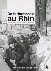 Leo Marriott et Simon Forty - De la Normandie au Rhin - Pas-de-Calais, Arnhem, Ardennes, Walcheren.